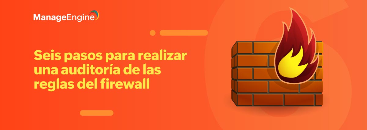 Seis pasos para realizar una auditoría de las reglas del firewall