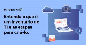 Imagem azul com ícones de tecnologia como engrenagens, um e-mail, nuvem e um laptop. Do lado esquerdo da imagem está escrito na cor preta "Entenda o que é um inventário de TI e as etapas para criá-lo." Acima está o logo da ManageEngine na cor preta.