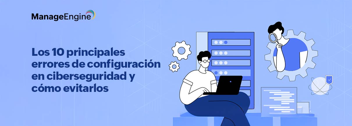 Los 10 principales errores de configuración en ciberseguridad y cómo evitarlos