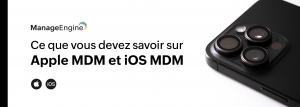 Apple MDM et iOS MDM : Optimisez la gestion des appareils Apple dans votre entreprise