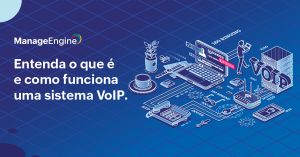 Imagem com fundo azul, do lado esquerdo há alguns ícones que remetem a tecnologia de voz como microfone, telefones e computadores. Do lado direito está escrito: Entenda o que é e como funciona um sistema VoIP. - com letras brancas, acima está o logo da ManageEngine também na cor branca.