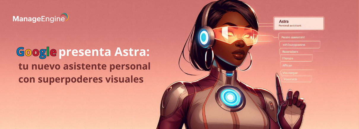 ¡Google presenta Astra: Tu nuevo asistente personal con superpoderes visuales!