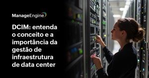 Uma mulher olhando componentes de um data center e ao lado o título DCIM: entenda o conceito e a importância da gestão de infraestrutura de data center