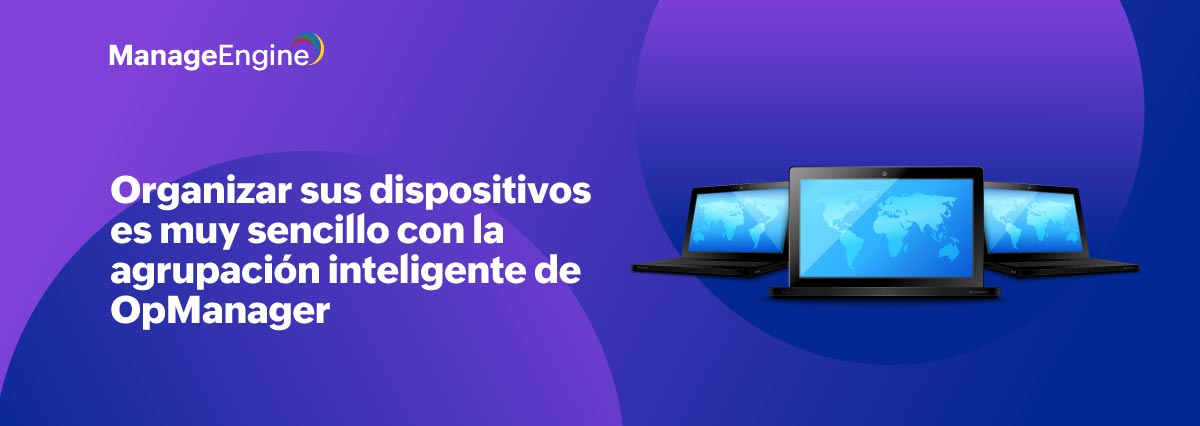 Organizar sus dispositivos es muy sencillo con la agrupación inteligente de OpManager